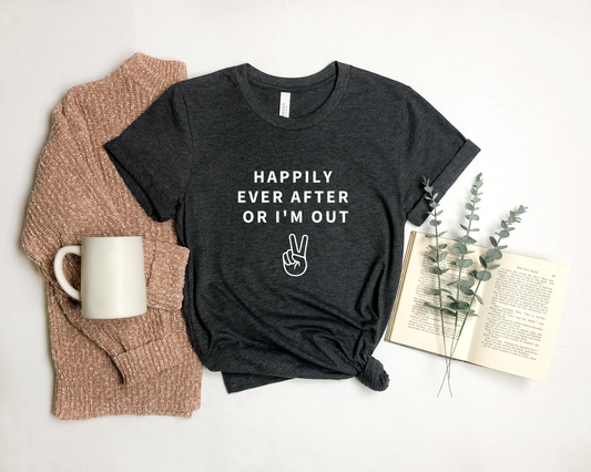 happily ever after or i'm out t-shirt