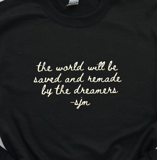 the world will be saved and remade by the dreamers sweatshirt