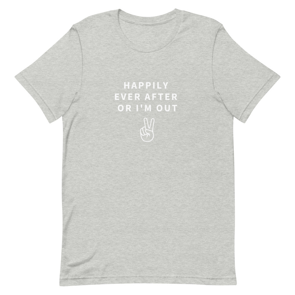 happily ever after or i'm out t-shirt