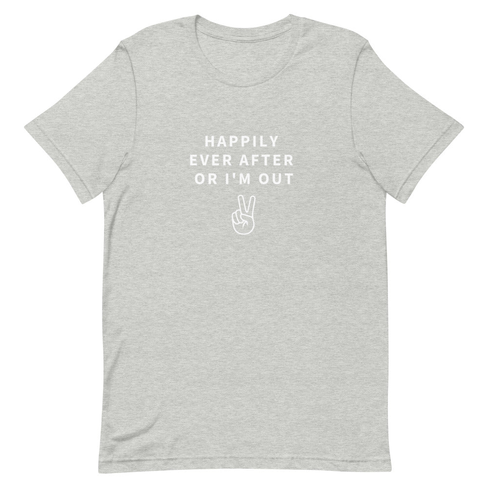 happily ever after or i'm out t-shirt