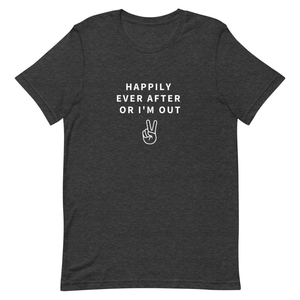 happily ever after or i'm out t-shirt