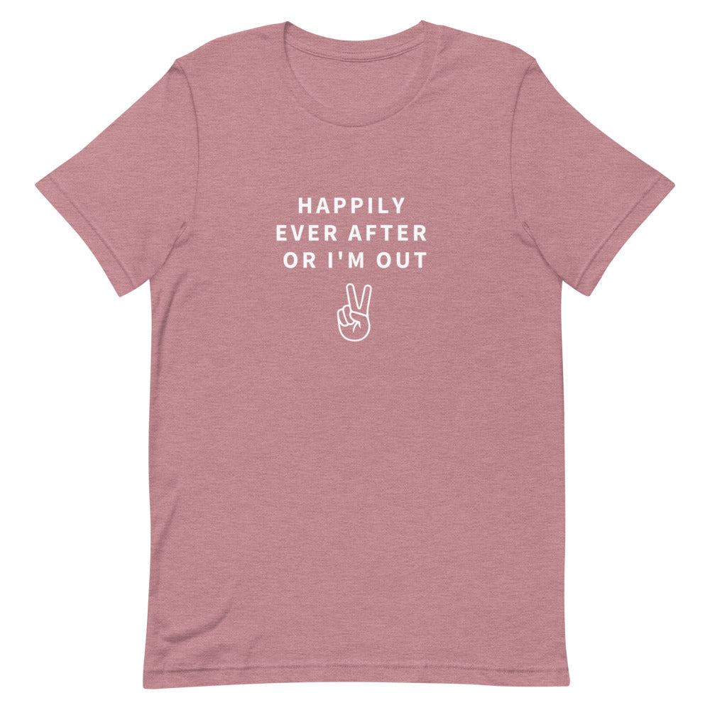 happily ever after or i'm out t-shirt
