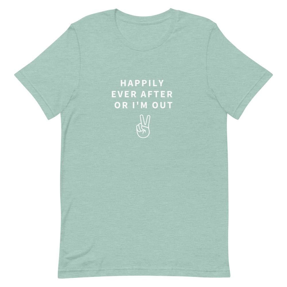 happily ever after or i'm out t-shirt