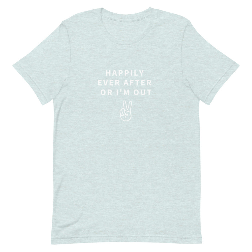 happily ever after or i'm out t-shirt