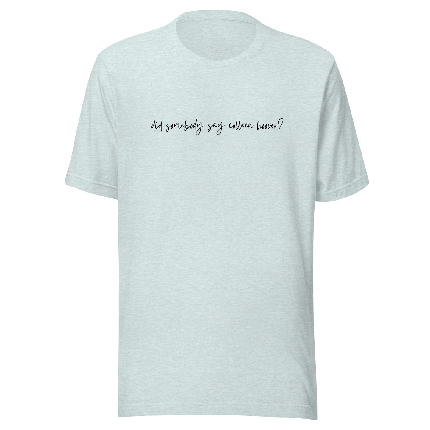 did somebody say Colleen Hoover? t-shirt