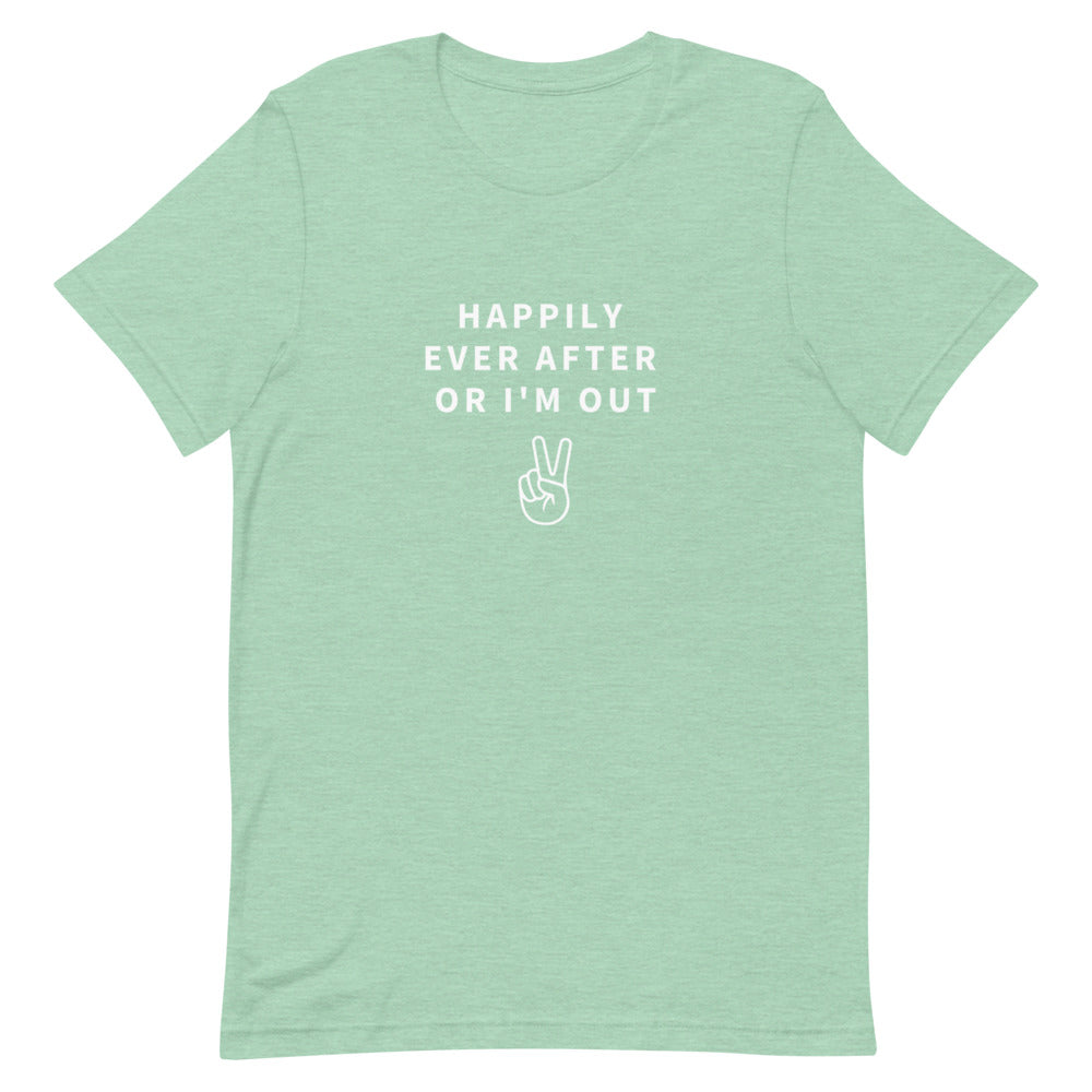happily ever after or i'm out t-shirt