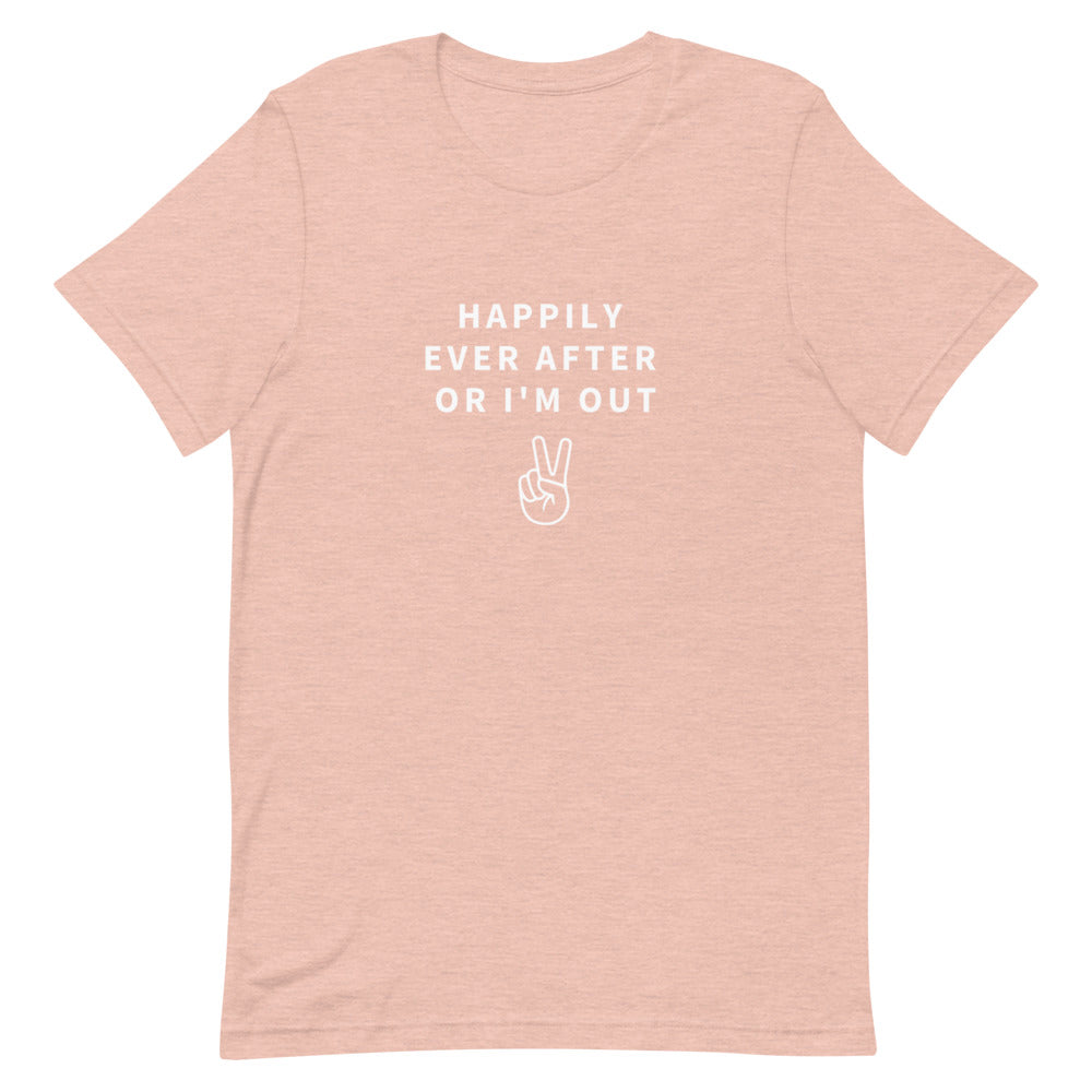 happily ever after or i'm out t-shirt