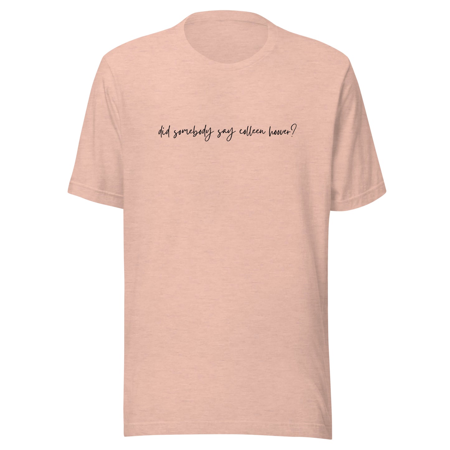 did somebody say Colleen Hoover? t-shirt