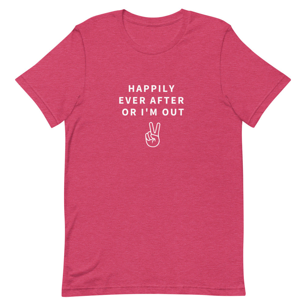 happily ever after or i'm out t-shirt