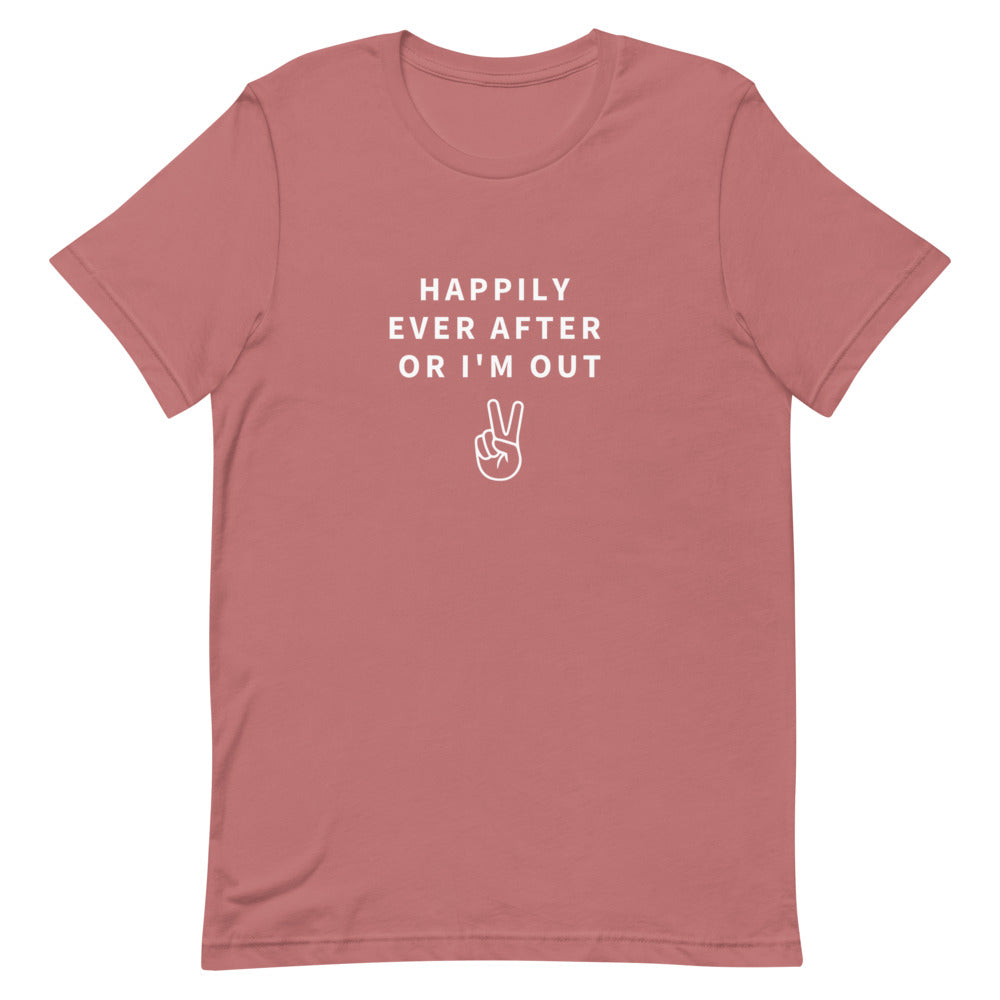 happily ever after or i'm out t-shirt