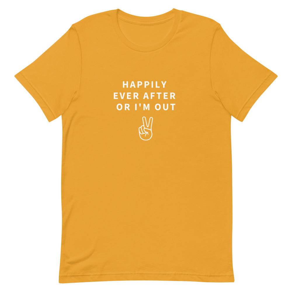 happily ever after or i'm out t-shirt