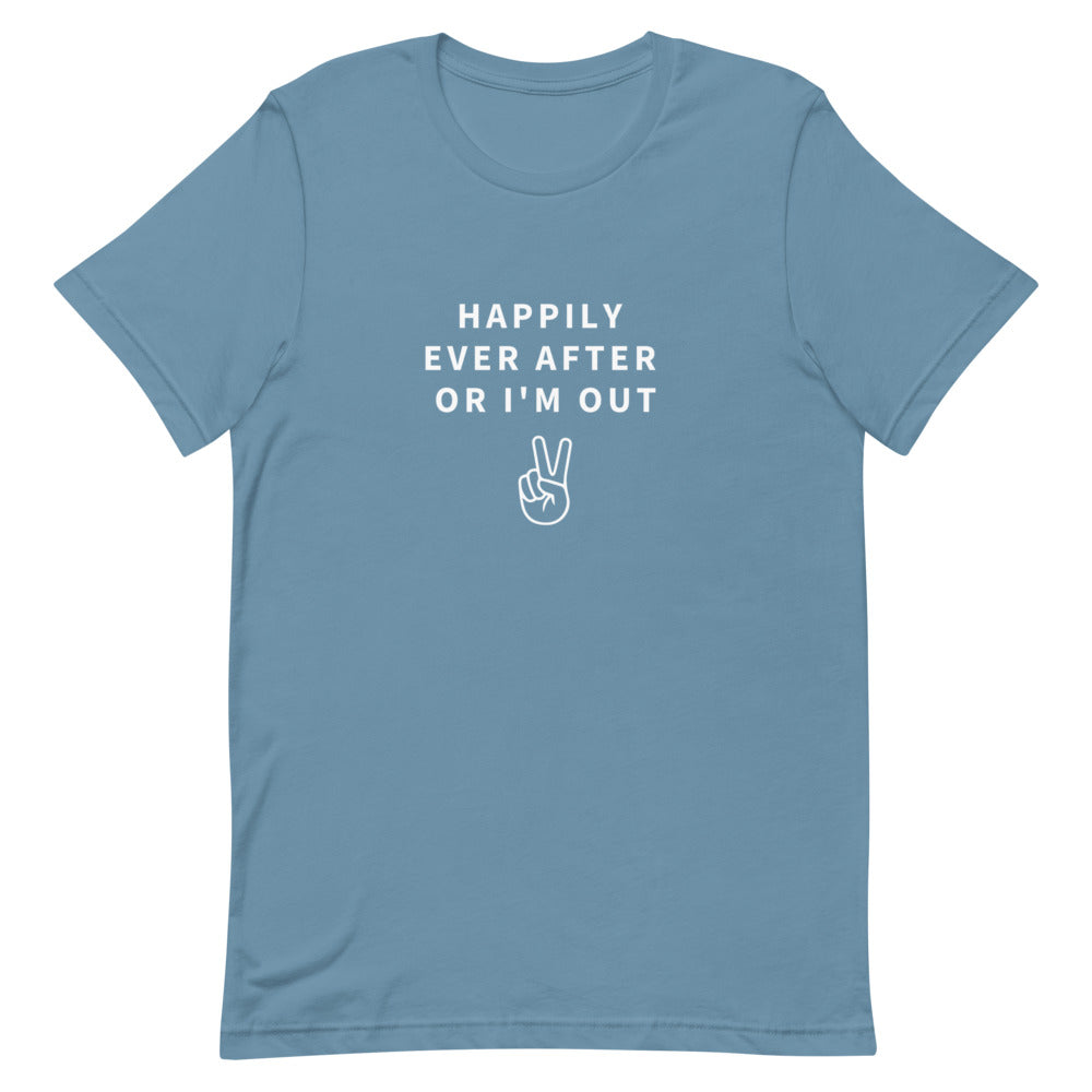 happily ever after or i'm out t-shirt