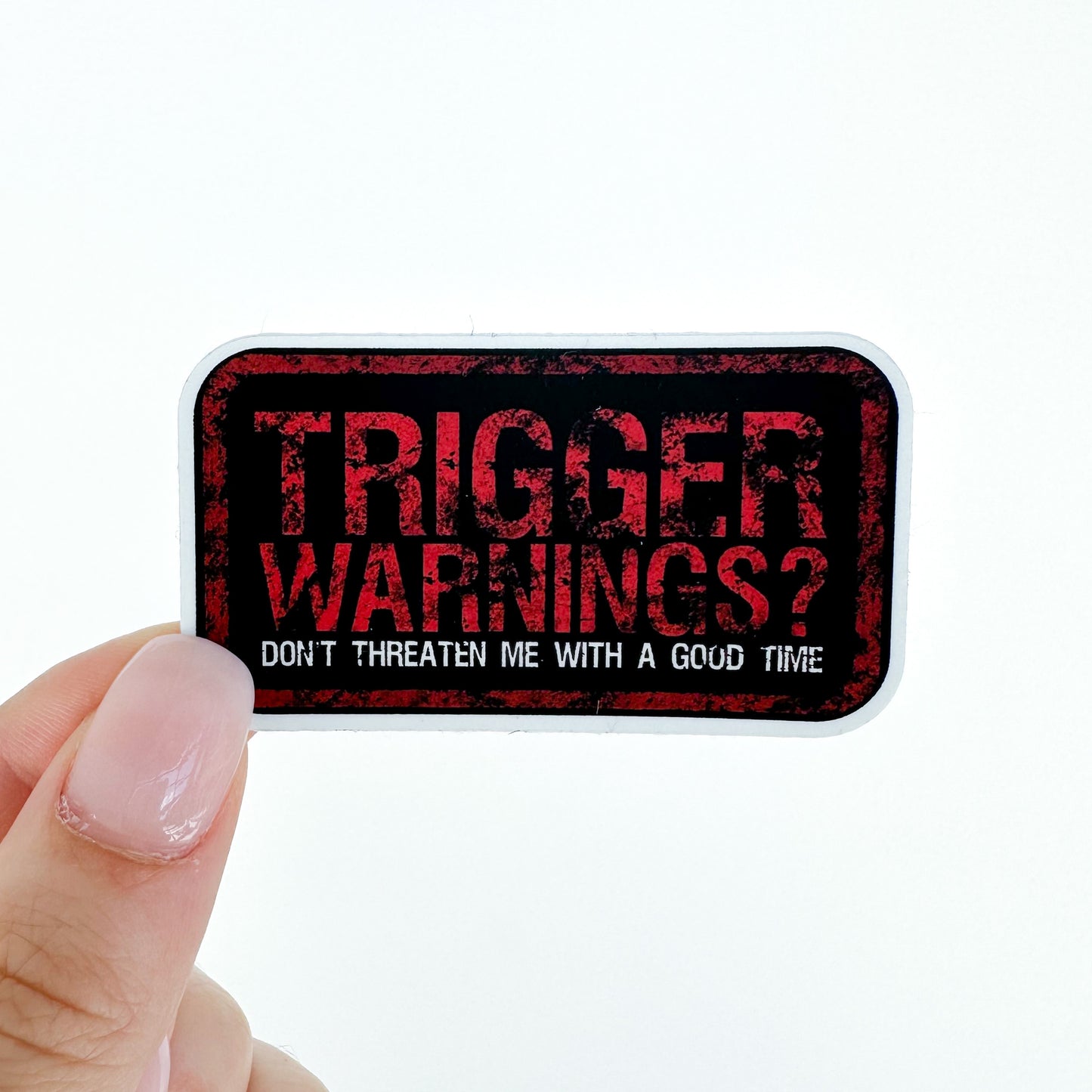 trigger warnings//don't threaten me with a good time sticker