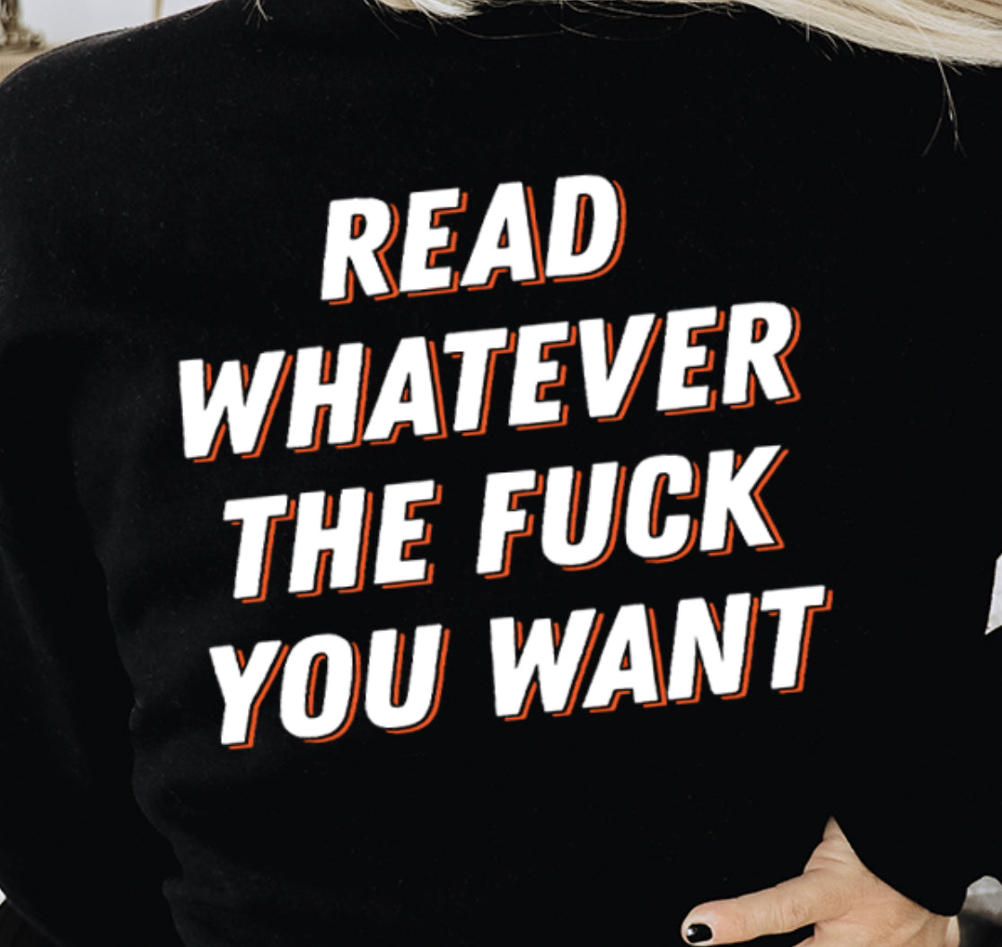 read whatever the f*ck you want sweatshirt