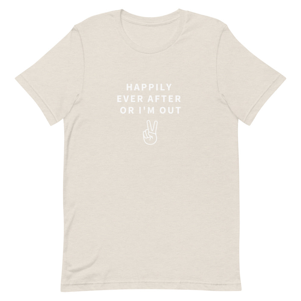 happily ever after or i'm out t-shirt